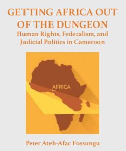 Fossungu: Getting Africa Out of the Dungeon: Human Rights, Federalism, and Judicial Politics in Cameroon, 1st Edition eBook
