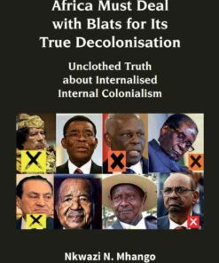 Mhango: Africa Must Deal with Blats for Its True: Unclothed Truth about Internalised Internal Colonialism, 1st Edition eBook