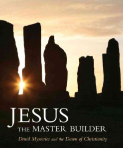Jesus the Master Builder: Druid Mysteries and the Dawn of Christianity eBook