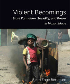 Violent Becomings: State Formation, Sociality, and Power in Mozambique, 1st Edition eBook