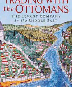 Trading with the Ottomans: The Levant Company in the Middle East, 1st Edition eBook