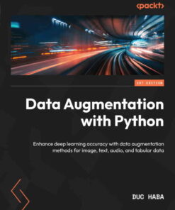 Data Augmentation with Python: Enhance deep learning accuracy with data augmentation methods for image, text, audio, and tabular data, 1st Edition eBook