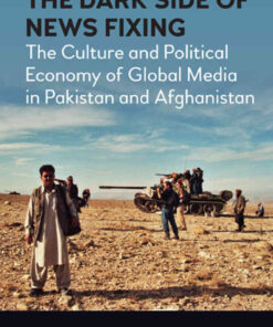 The Dark Side of News Fixing: The Culture and Political Economy of Global Media in Pakistan and Afghanistan, 1st Edition eBook
