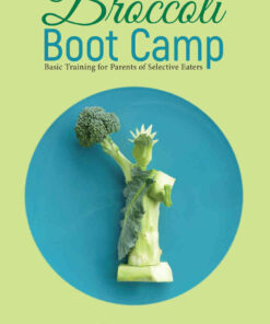 Broccoli Boot Camp: Basic Training for Parents of Selective Eaters eBook