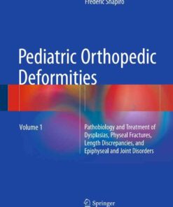 Pediatric Orthopedic Deformities, Volume 1: Pathobiology and Treatment of Dysplasias, Physeal Fractures, Length Discrepancies, and Epiphyseal and Joint Disorders eBook