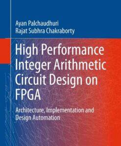 High Performance Integer Arithmetic Circuit Design on FPGA: Architecture, Implementation and Design Automation eBook