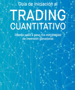 Guía de iniciación al trading cuantitativo. Diseña paso a paso tus estrategias de inversión ganadoras, 1st Edition eBook