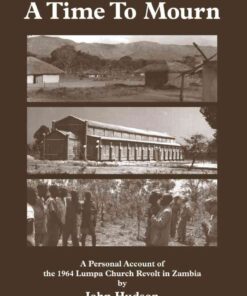 Hudson: A Time to Mourn: A Personal Account of the 1964 Lumpa Church Revolt in Zambia, 1st Edition eBook