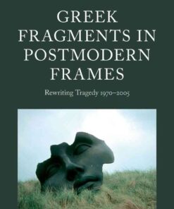Greek Fragments in Postmodern Frames: Rewriting Tragedy 1970-2005 eBook