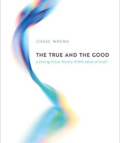 The True and the Good: A Strong Virtue Theory of the Value of Truth, 1st Edition eBook