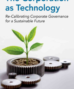 The Corporation as Technology: Re-Calibrating Corporate Governance for a Sustainable Future eBook