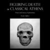 Figuring Death in Classical Athens: Visual and Literary Explorations, 1st Edition eBook