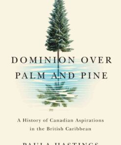 Dominion over Palm and Pine: A History of Canadian Aspirations in the British Caribbean eBook