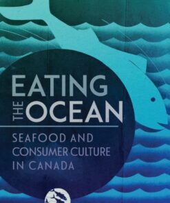 Eating the Ocean: Seafood and Consumer Culture in Canada eBook