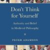 Don't Think for Yourself: Authority and Belief in Medieval Philosophy eBook