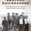 Bracero Railroaders: The Forgotten World War II Story of Mexican Workers in the U.S. West eBook