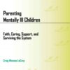 Parenting Mentally Ill Children: Faith, Caring, Support, and Surviving the System 1st Edition