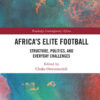 Africa’s Elite FootballStructure, Politics, and Everyday Challenges, 1st Edition eBook