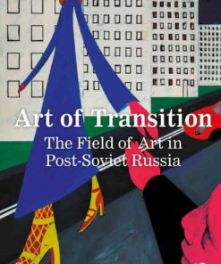 Art of Transition: The Field of Art in Post-Soviet Russia, 1st Edition eBook