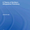A Theory Of Northern Athapaskan Prehistory, 1st Edition eBook