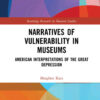 Narratives of Vulnerability in Museums: American Interpretations of the Great Depression, 1st Edition eBook