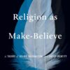 Religion as Make-Believe: A Theory of Belief, Imagination, and Group Identity eBook
