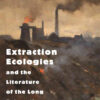 Extraction Ecologies and the Literature of the Long Exhaustion eBook