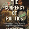 The Currency of Politics: The Political Theory of Money from Aristotle to Keynes eBook