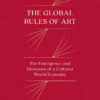 The Global Rules of Art: The Emergence and Divisions of a Cultural World Economy eBook