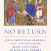 No Return: Jews, Christian Usurers, and the Spread of Mass Expulsion in Medieval Europe eBook