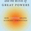 Technology and the Rise of Great Powers: How Diffusion Shapes Economic Competition eBook