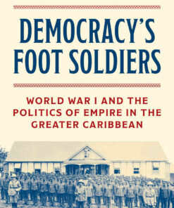 Democracy’s Foot Soldiers: World War I and the Politics of Empire in the Greater Caribbean eBook