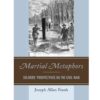 Martial Metaphors: Soldiers' Perspectives on the Civil War, 1st Edition eBook