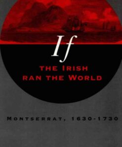 If the Irish Ran the World: Montserrat, 1630-1730 eBook