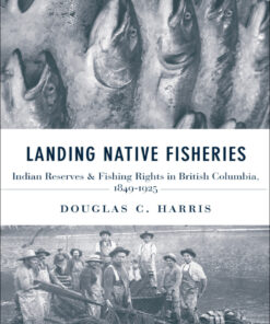 Landing Native Fisheries: Indian Reserves and Fishing Rights in British Columbia, 1849-1925, 1st Edition eBook