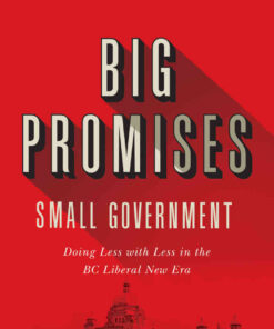 Big Promises, Small Government: Doing Less with Less in the BC Liberal New Era, 1st Edition eBook
