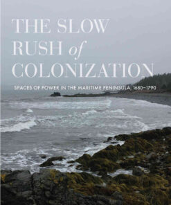 The Slow Rush of Colonization: Spaces of Power in the Maritime Peninsula, 1680–1790 eBook