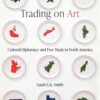 Trading on Art: Cultural Diplomacy and Free Trade in North America eBook