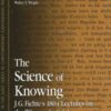 The Science of Knowing: J. G. Fichte's 1804 Lectures on the Wissenschaftslehre eBook