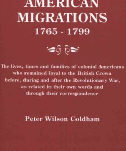 American Migrations 1765-1799: The lives, times, and families of colonial Americans who remained loyal to the British Crown before, during and after the: Revolutionary War, as related in their own words and through their correspondence, 1st Edition eBook