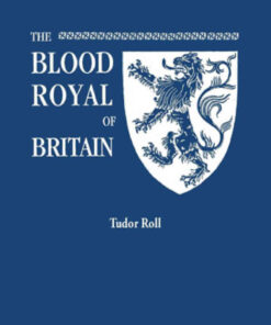 The Blood Royal of Britain: [Tudor Roll]. Being a Roll of the Living Descendants of Edward IV and Henry VII, Kings of England, and James III, King of Scotland, 1st Edition eBook