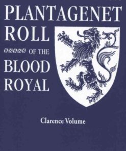 The Plantagenet Roll of The Blood Royal: The Clarence Volume, Containing the Descendants of George, Duke of Clarence, 1st Edition eBook
