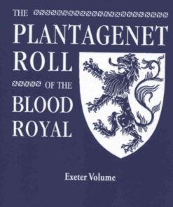 The Plantagenet Roll of The Blood Royal: The Anne of Exeter Volume, Containing the Descendants of Anne (Plantagenet), Duchess of Exeter, 1st Edition eBook
