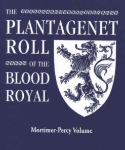 The Plantagenet Roll of The Blood Royal: The Mortimer-Percy Volume, Containing the Descendants of Lady Elizabeth Percy, nee Mortimer, 1st Edition eBook