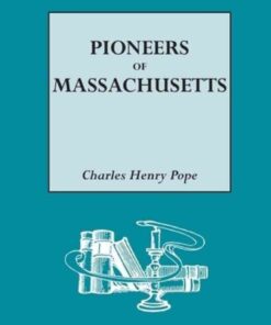 The Pioneers of Massachusetts (1620-1650): A Descriptive List, Drawn from Records of the Colonies, Towns and Churches, 1st Edition eBook