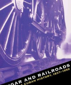 Sugar and Railroads: A Cuban History, 1837-1959, 1st Edition eBook
