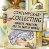 Contemporary Collecting: Objects, Practices, and the Fate of Things eBook