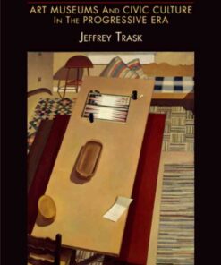 Things American: Art Museums and Civic Culture in the Progressive Era eBook