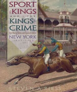 The Sport of Kings and the Kings of Crime: Horse Racing, Politics, and Organized Crime in New York 1865­–1913 eBook