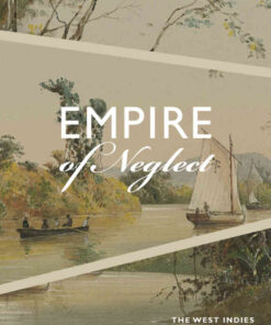 Empire of Neglect: The West Indies in the Wake of British Liberalism eBook